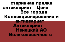 старинная прялка антиквариат › Цена ­ 3 000 - Все города Коллекционирование и антиквариат » Антиквариат   . Ненецкий АО,Великовисочное с.